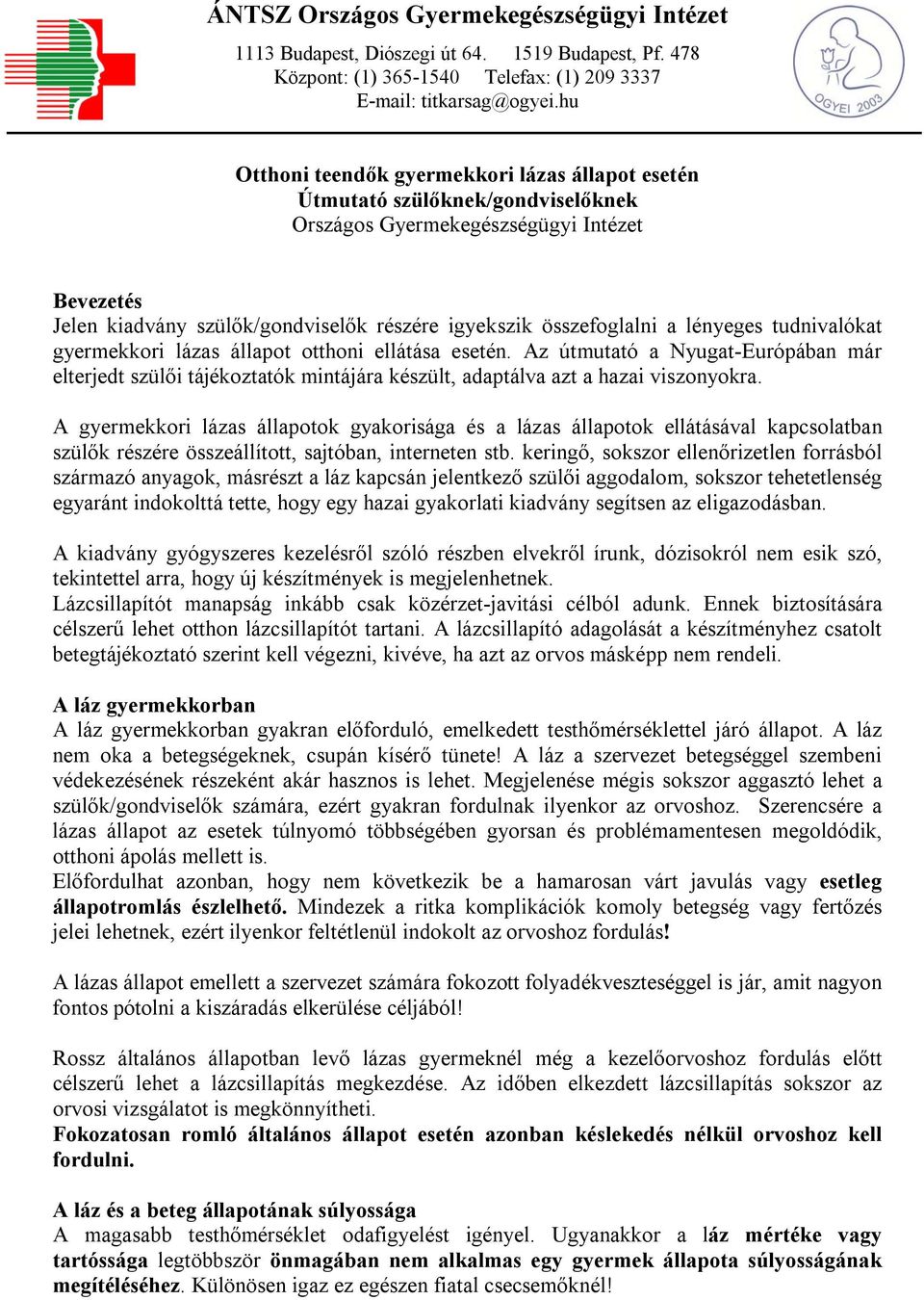 a lényeges tudnivalókat gyermekkori lázas állapot otthoni ellátása esetén. Az útmutató a Nyugat-Európában már elterjedt szülői tájékoztatók mintájára készült, adaptálva azt a hazai viszonyokra.