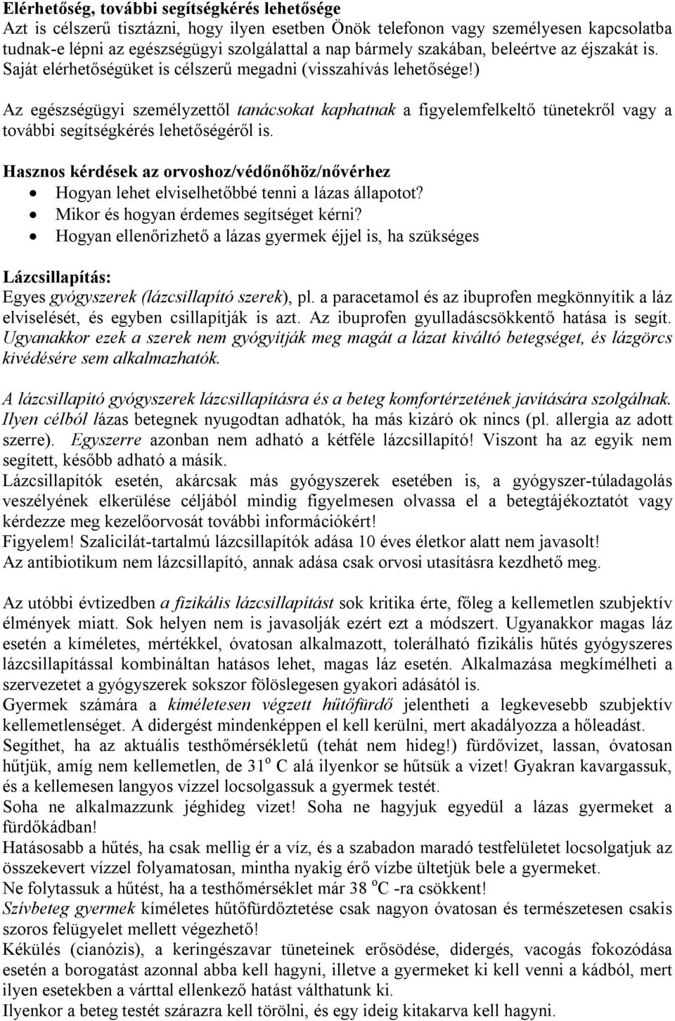 ) Az egészségügyi személyzettől tanácsokat kaphatnak a figyelemfelkeltő tünetekről vagy a további segítségkérés lehetőségéről is.