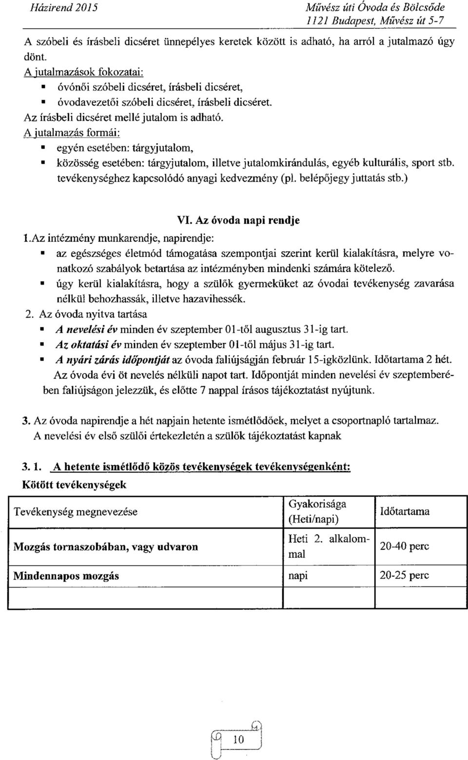 A jutalmazás formái: egyén esetében: tárgyjutalom, közösség esetében: tárgyjutalom, illetve jutalomkirándulás, egyéb kulturális, sport stb. tevékenységhez kapcsolódó anyagi kedvezmény (pl.