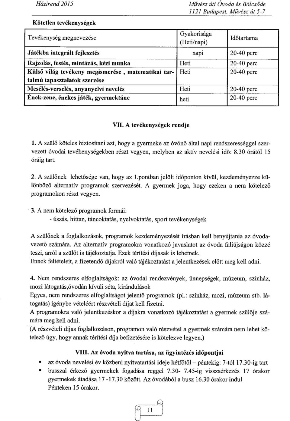 A tevékenységek rendje 1. A szülő köteles biztosítani azt, hogy a gyermeke az óvónő által napi rendszerességgel szervezett óvodai tevékenységekben részt vegyen, melyben az aktív nevelési idő: 8.