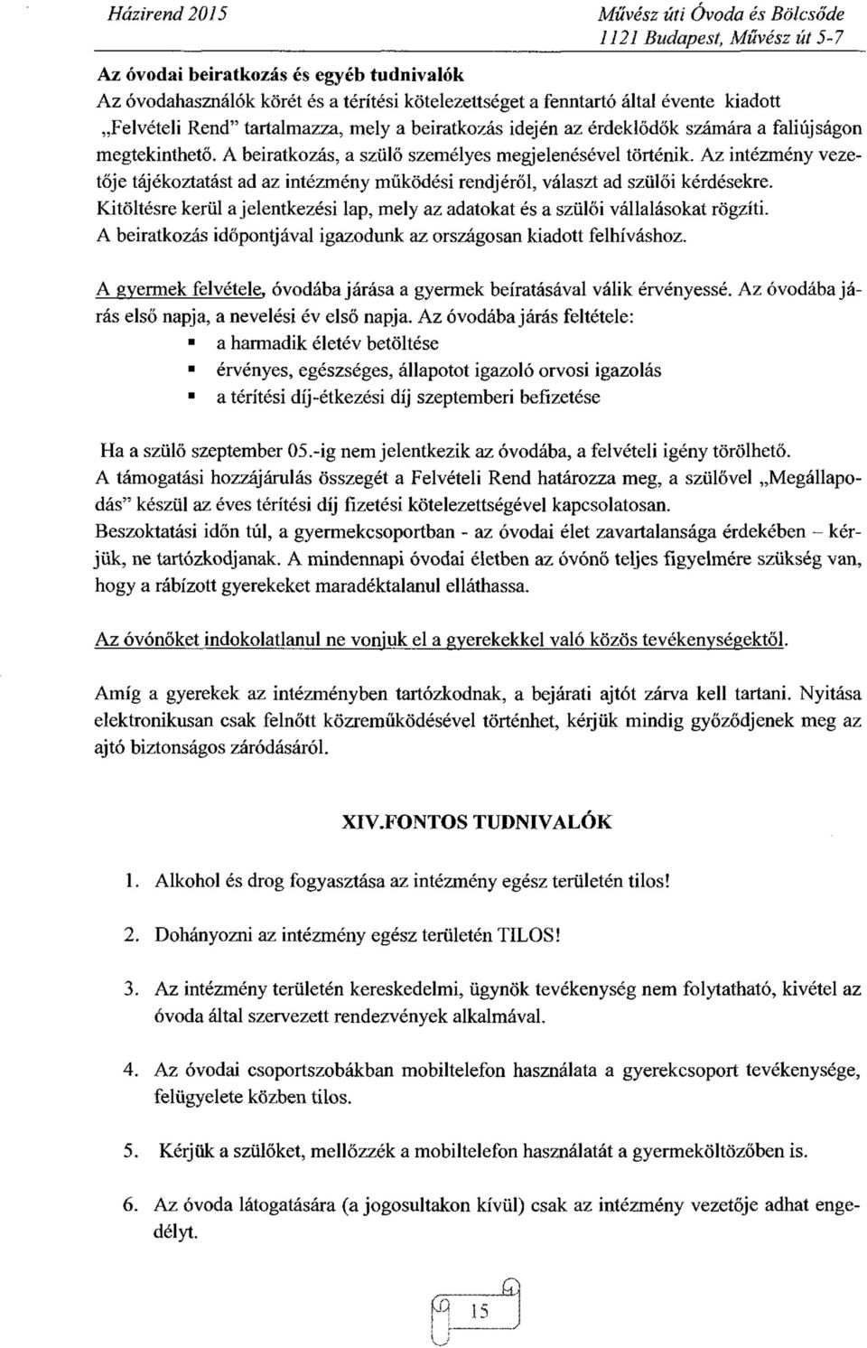 Kitöltésre kerül a jelentkezési lap, mely az adatokat és a szülői vállalásokat rögzíti. A beiratkozás időpontjával igazodunk az országosan kiadott felhíváshoz.