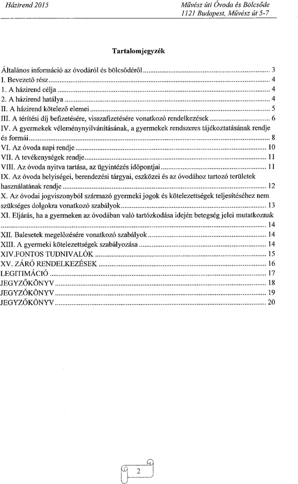 Az óvoda napi rendje 10 VII. A tevékenységek rendje 11 VIII. Az óvoda nyitva tartása, az ügyintézés időpontjai 11 IX.