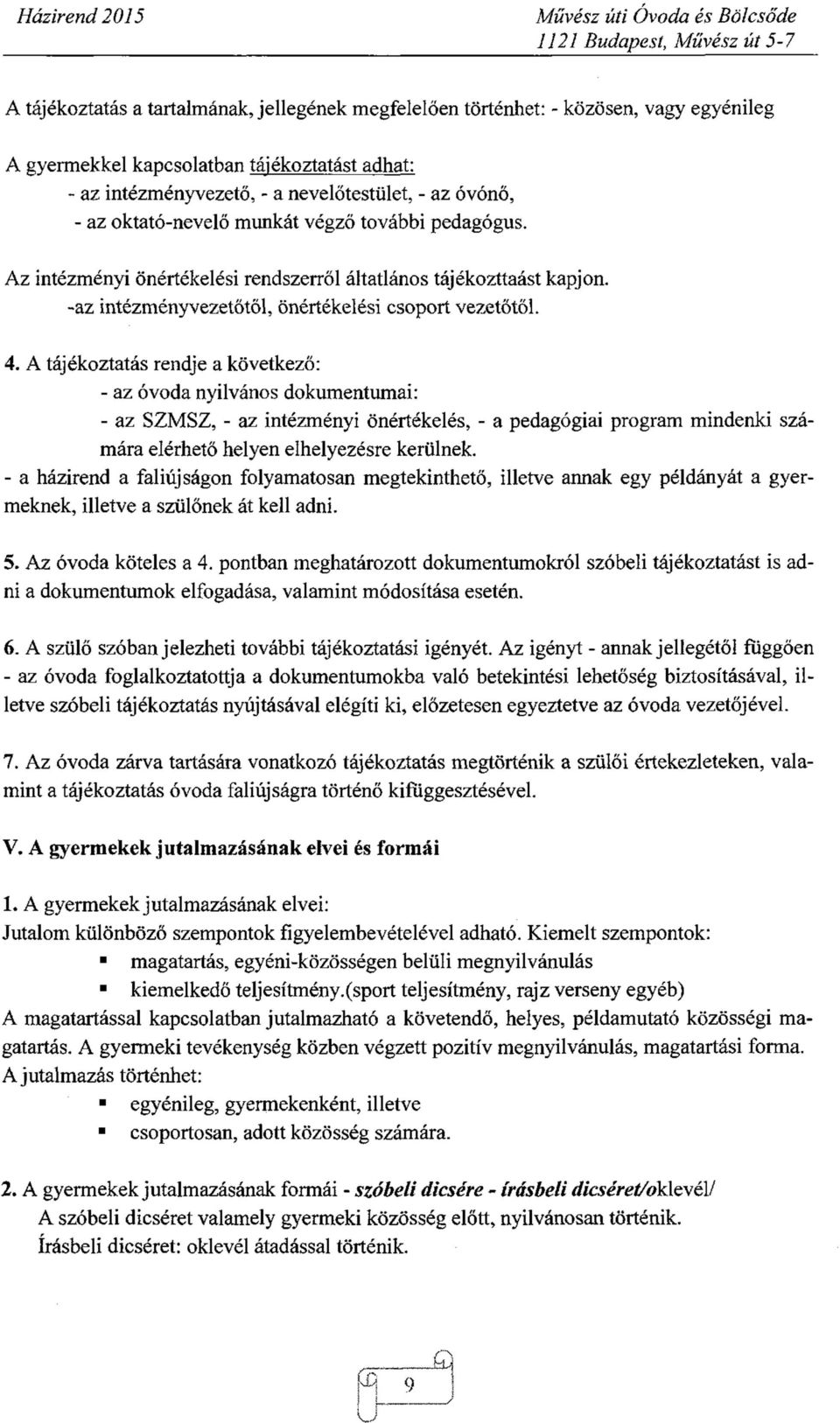 A tájékoztatás rendje a következő: - az óvoda nyilvános dokumentumai: - az SZMSZ, - az intézményi önértékelés, - a pedagógiai program mindenki számára elérhető helyen elhelyezésre kerülnek.