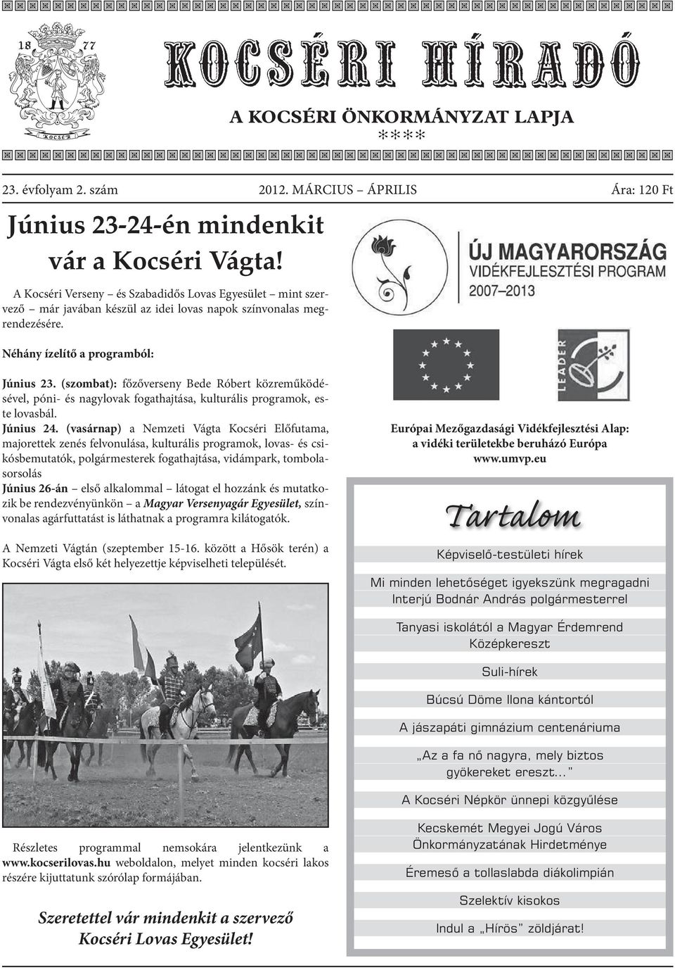 (szombat): főzőverseny Bede Róbert közreműködésével, póni- és nagylovak fogathajtása, kulturális programok, este lovasbál. Június 24.