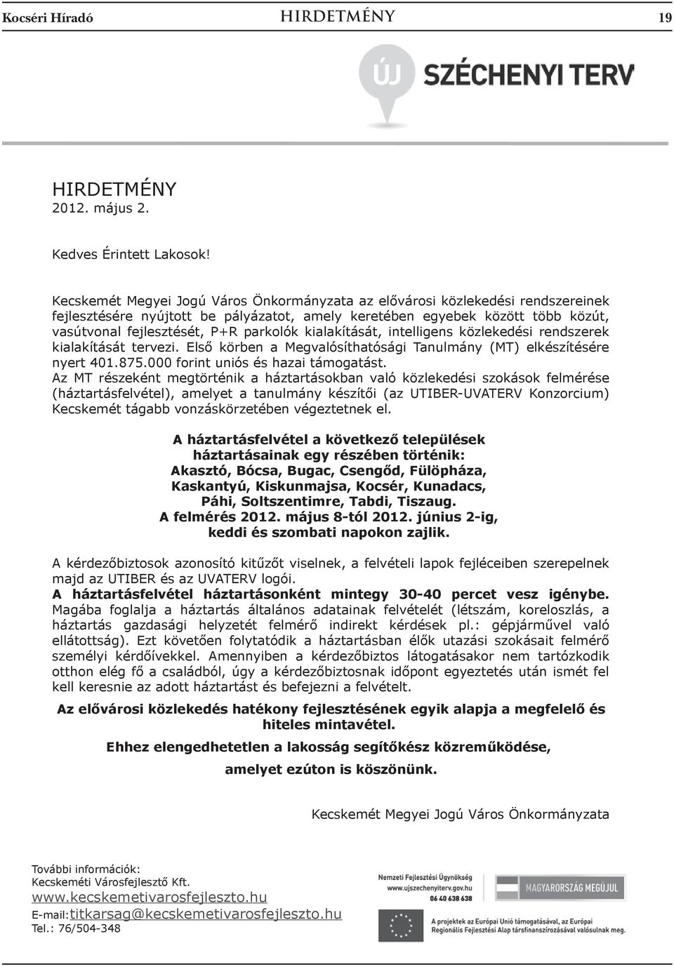 kialakítását, intelligens közlekedési rendszerek kialakítását tervezi. Első körben a Megvalósíthatósági Tanulmány (MT) elkészítésére nyert 401.875.000 forint uniós és hazai támogatást.