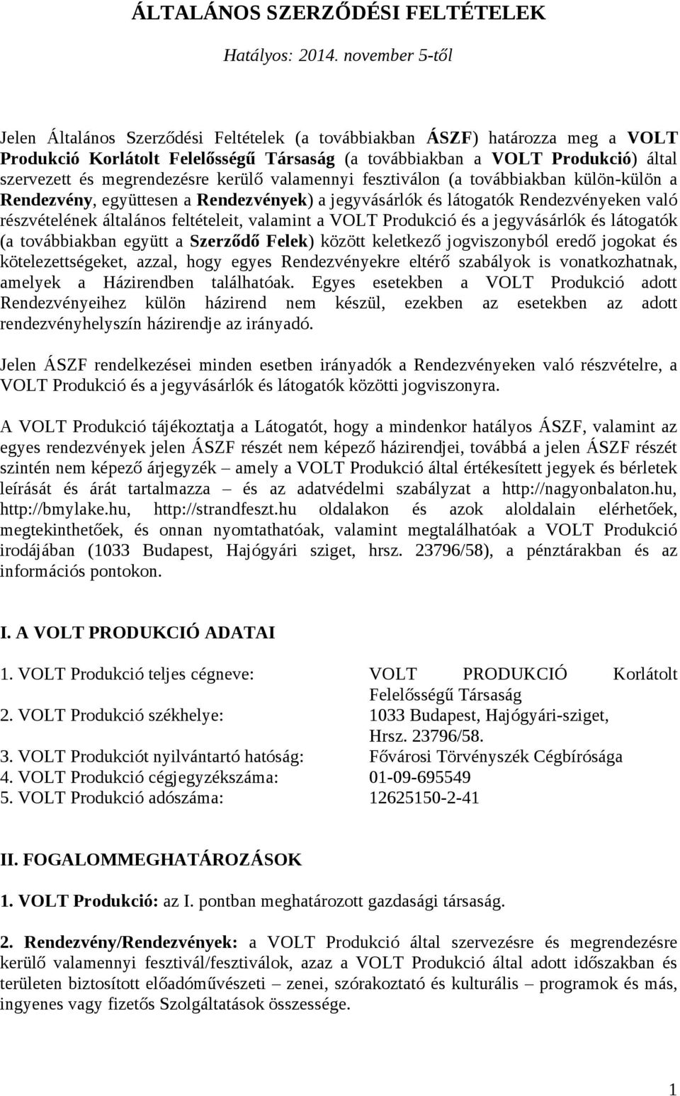 megrendezésre kerülő valamennyi fesztiválon (a továbbiakban külön-külön a Rendezvény, együttesen a Rendezvények) a jegyvásárlók és látogatók Rendezvényeken való részvételének általános feltételeit,