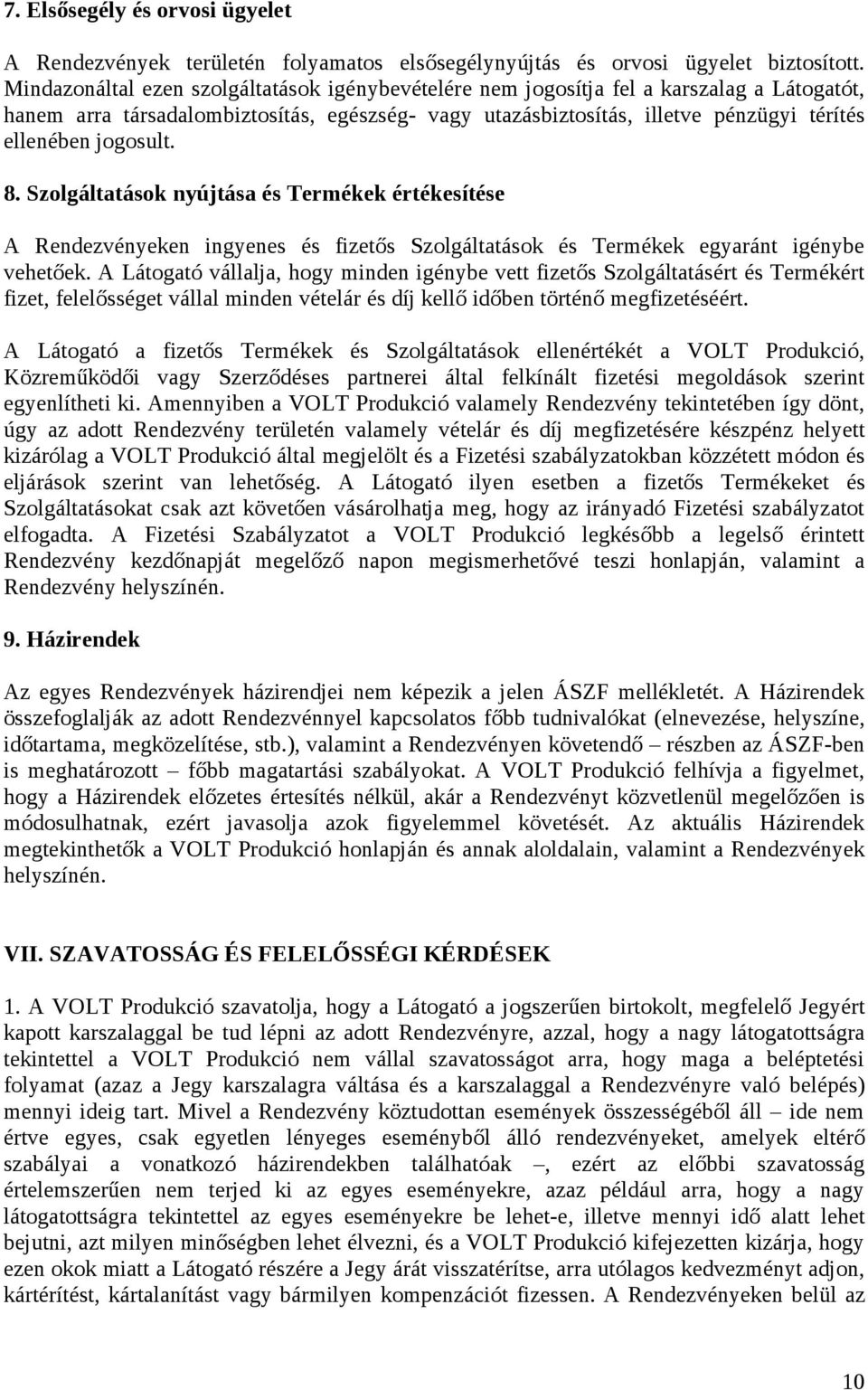 jogosult. 8. Szolgáltatások nyújtása és Termékek értékesítése A Rendezvényeken ingyenes és fizetős Szolgáltatások és Termékek egyaránt igénybe vehetőek.