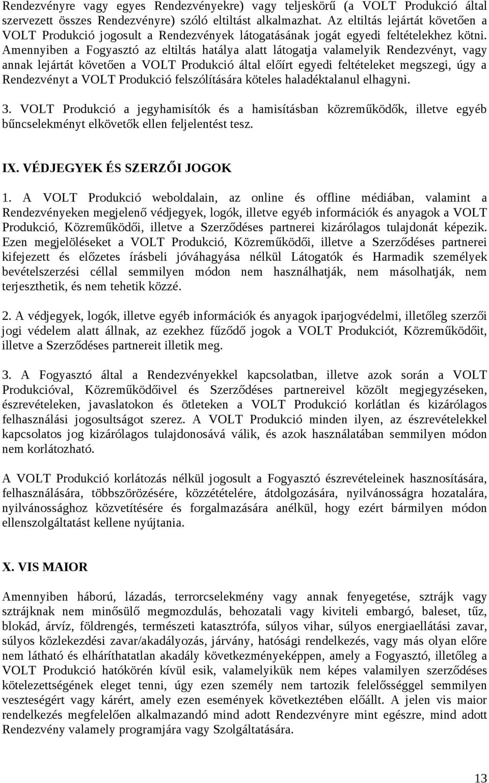 Amennyiben a Fogyasztó az eltiltás hatálya alatt látogatja valamelyik Rendezvényt, vagy annak lejártát követően a VOLT Produkció által előírt egyedi feltételeket megszegi, úgy a Rendezvényt a VOLT