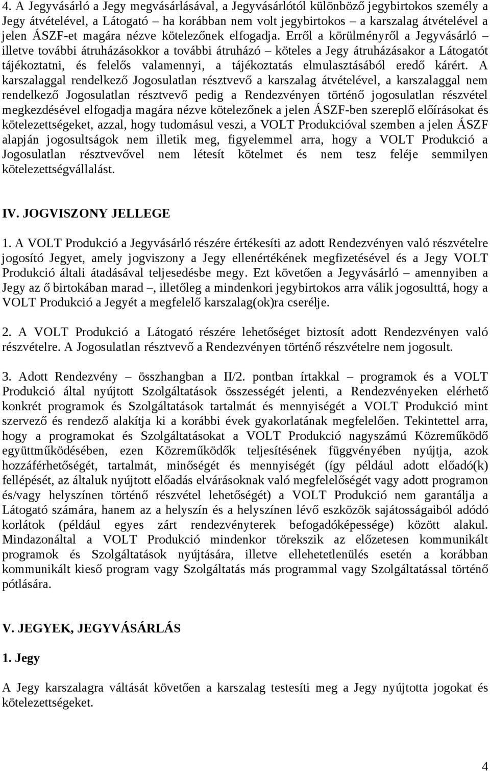 Erről a körülményről a Jegyvásárló illetve további átruházásokkor a további átruházó köteles a Jegy átruházásakor a Látogatót tájékoztatni, és felelős valamennyi, a tájékoztatás elmulasztásából eredő