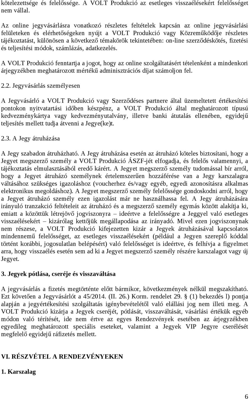 következő témakörök tekintetében: on-line szerződéskötés, fizetési és teljesítési módok, számlázás, adatkezelés.