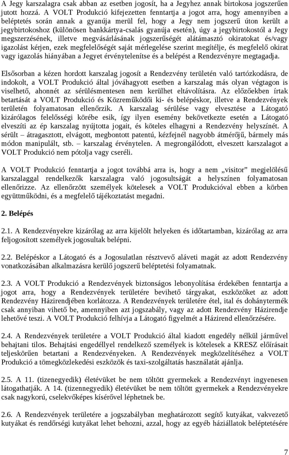 bankkártya-csalás gyanúja esetén), úgy a jegybirtokostól a Jegy megszerzésének, illetve megvásárlásának jogszerűségét alátámasztó okiratokat és/vagy igazolást kérjen, ezek megfelelőségét saját