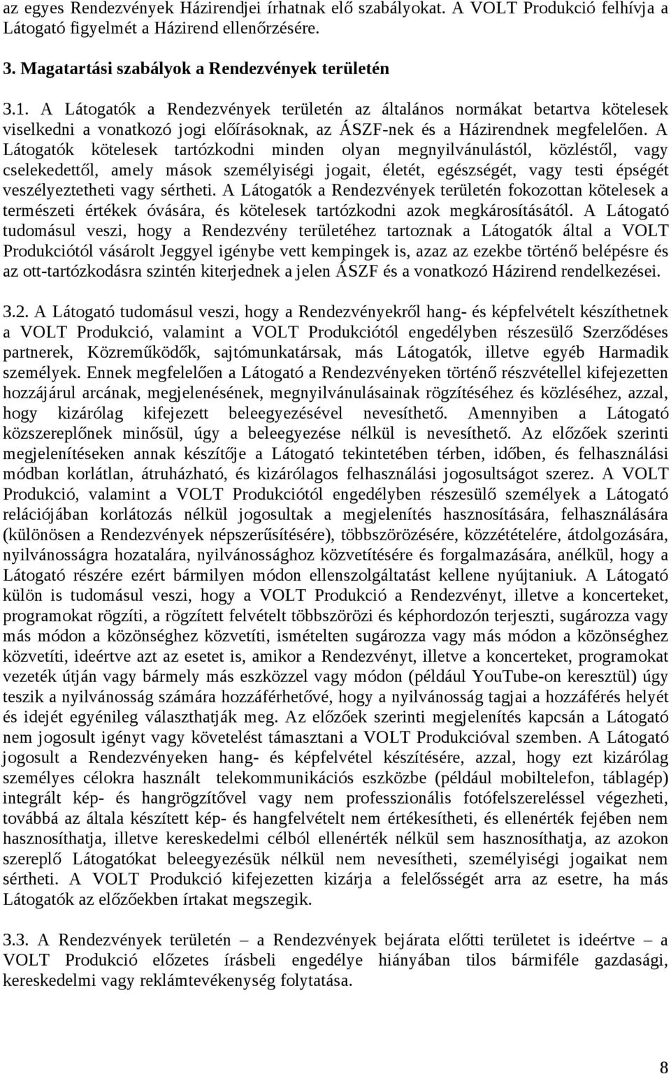 A Látogatók kötelesek tartózkodni minden olyan megnyilvánulástól, közléstől, vagy cselekedettől, amely mások személyiségi jogait, életét, egészségét, vagy testi épségét veszélyeztetheti vagy sértheti.