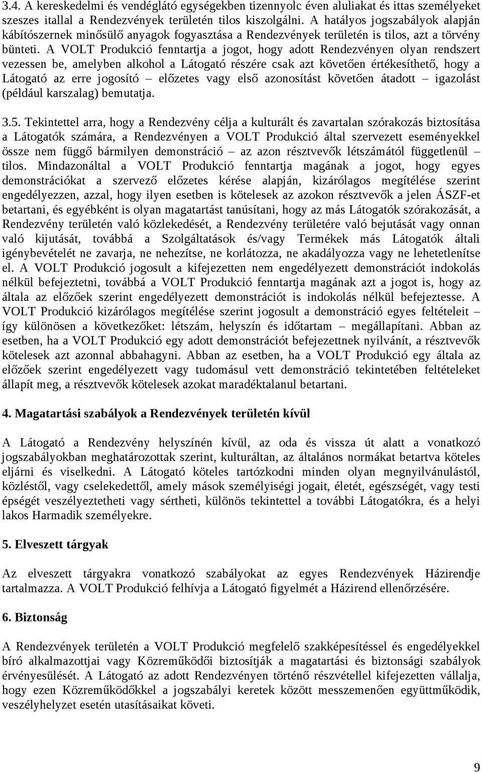 A VOLT Produkció fenntartja a jogot, hogy adott Rendezvényen olyan rendszert vezessen be, amelyben alkohol a Látogató részére csak azt követően értékesíthető, hogy a Látogató az erre jogosító