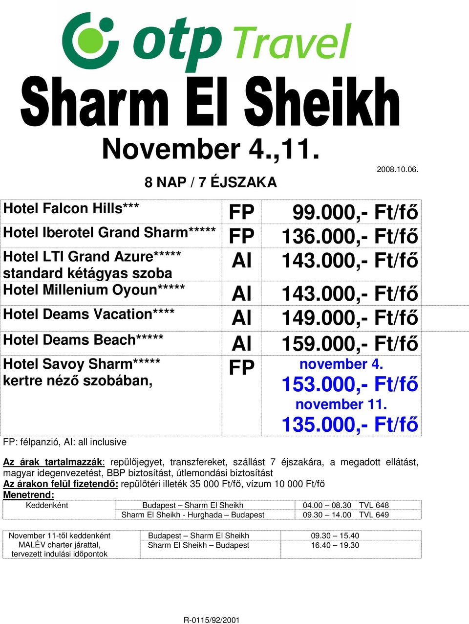 000,- Ft/fő Hotel Savoy Sharm***** kertre néző szobában, FP: félpanzió, AI: all inclusive FP november 4. 153.000,- Ft/fő november 11. 135.