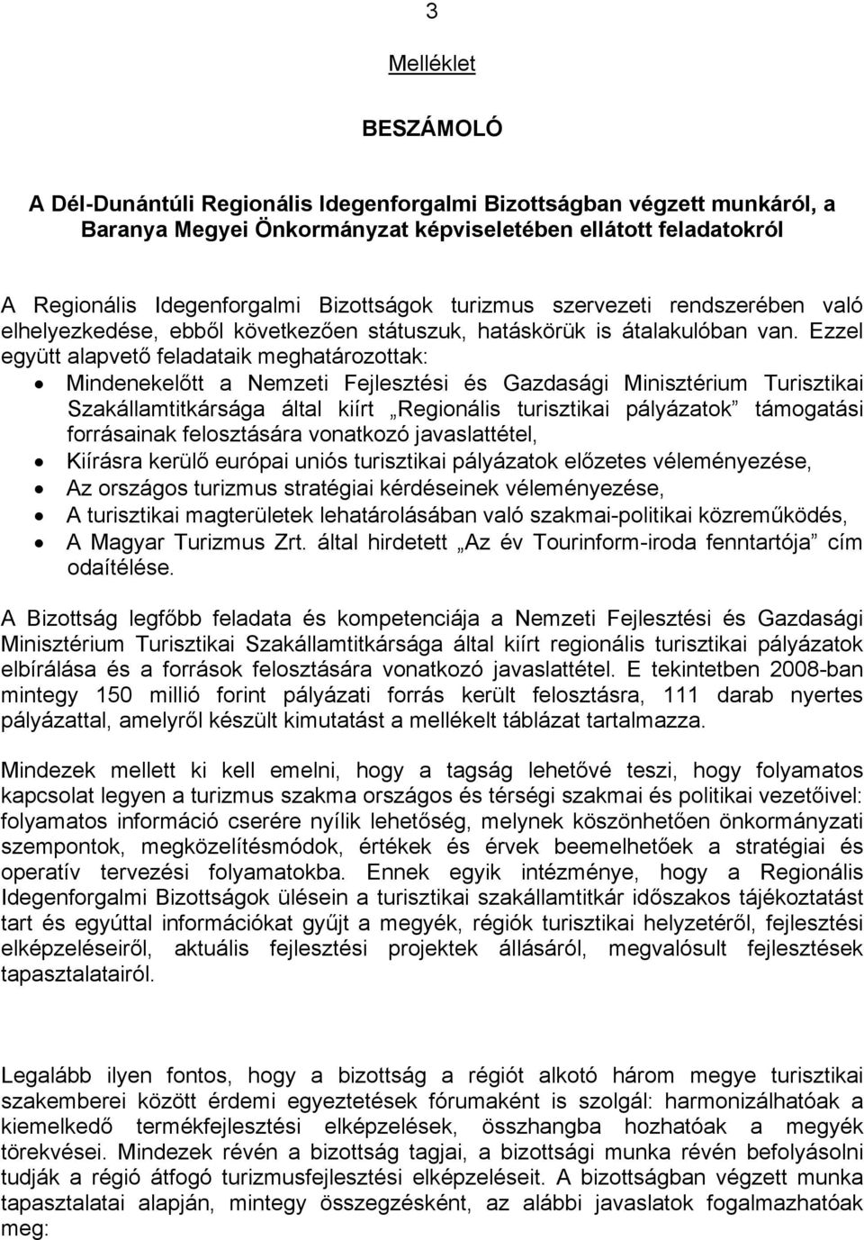 Ezzel együtt alapvető feladataik meghatározottak: Mindenekelőtt a Nemzeti Fejlesztési és Gazdasági Minisztérium Turisztikai Szakállamtitkársága által kiírt Regionális turisztikai pályázatok i