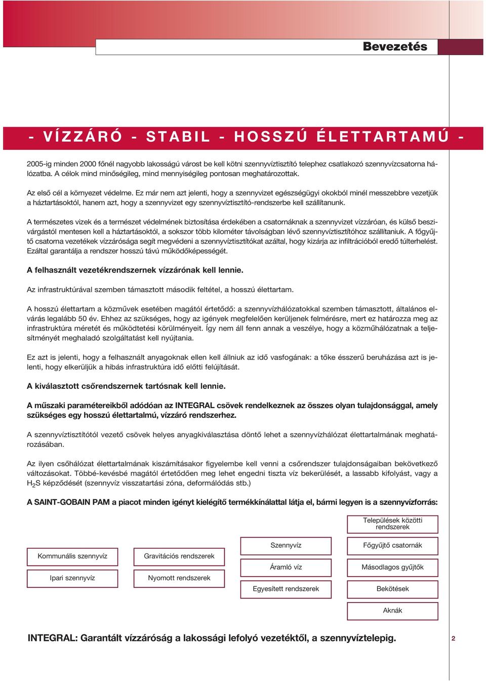 Ez már nem azt jelenti, hogy a szennyvizet egészségügyi okokból minél messzebbre vezetjük a háztartásoktól, hanem azt, hogy a szennyvizet egy szennyvíztisztító-rendszerbe kell szállítanunk.