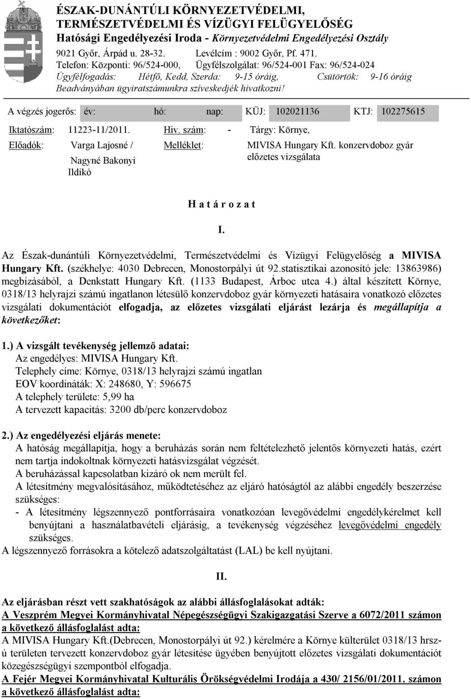 hivatkozni! A végzés jogerős: év: hó: nap: KÜJ: 102021136 KTJ: 102275615 Iktatószám: 11223-11/2011. Hiv.