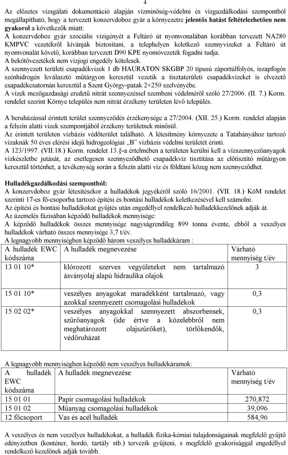 a Feltáró út nyomvonalát követő, korábban tervezett D90 KPE nyomóvezeték fogadni tudja. A bekötővezetékek nem vízjogi engedély kötelesek.