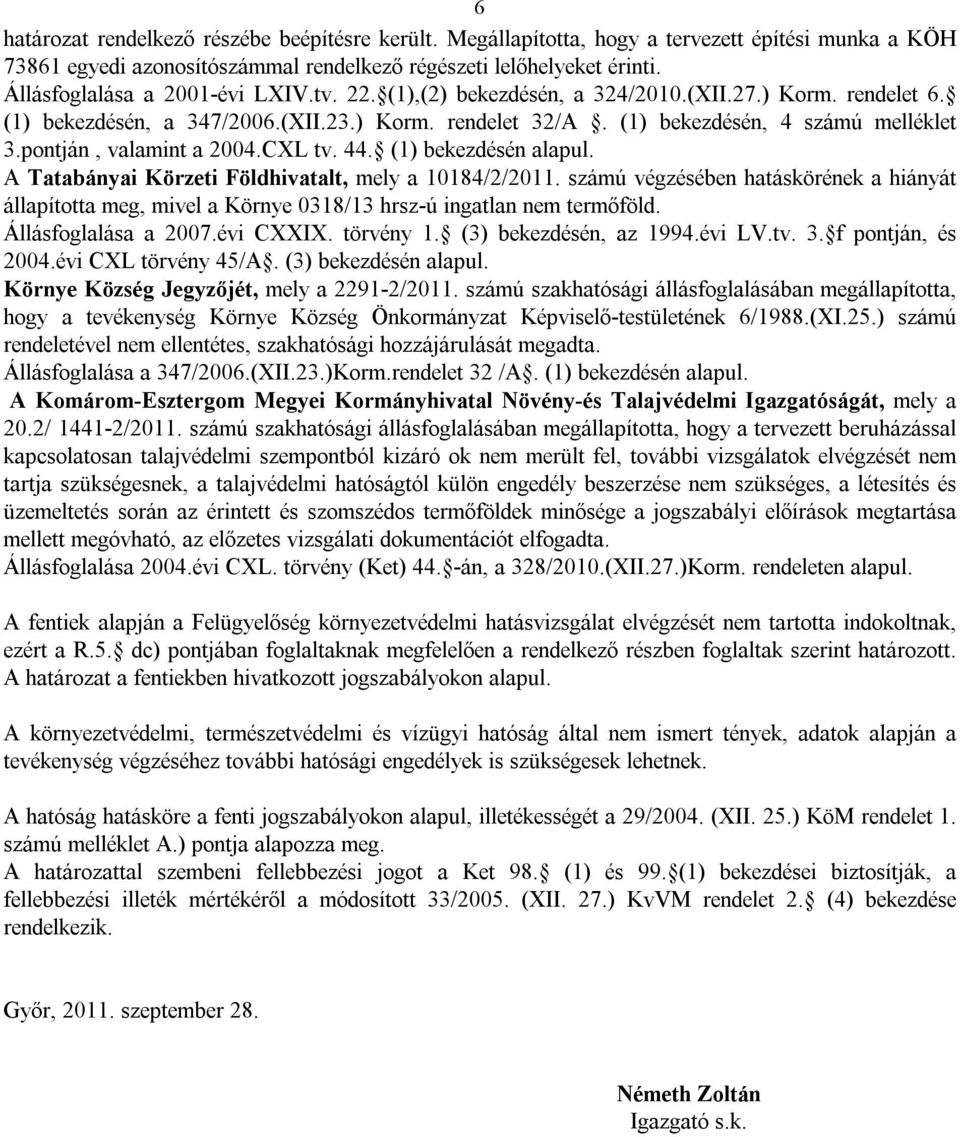 pontján, valamint a 2004.CXL tv. 44. (1) bekezdésén alapul. A Tatabányai Körzeti Földhivatalt, mely a 10184/2/2011.