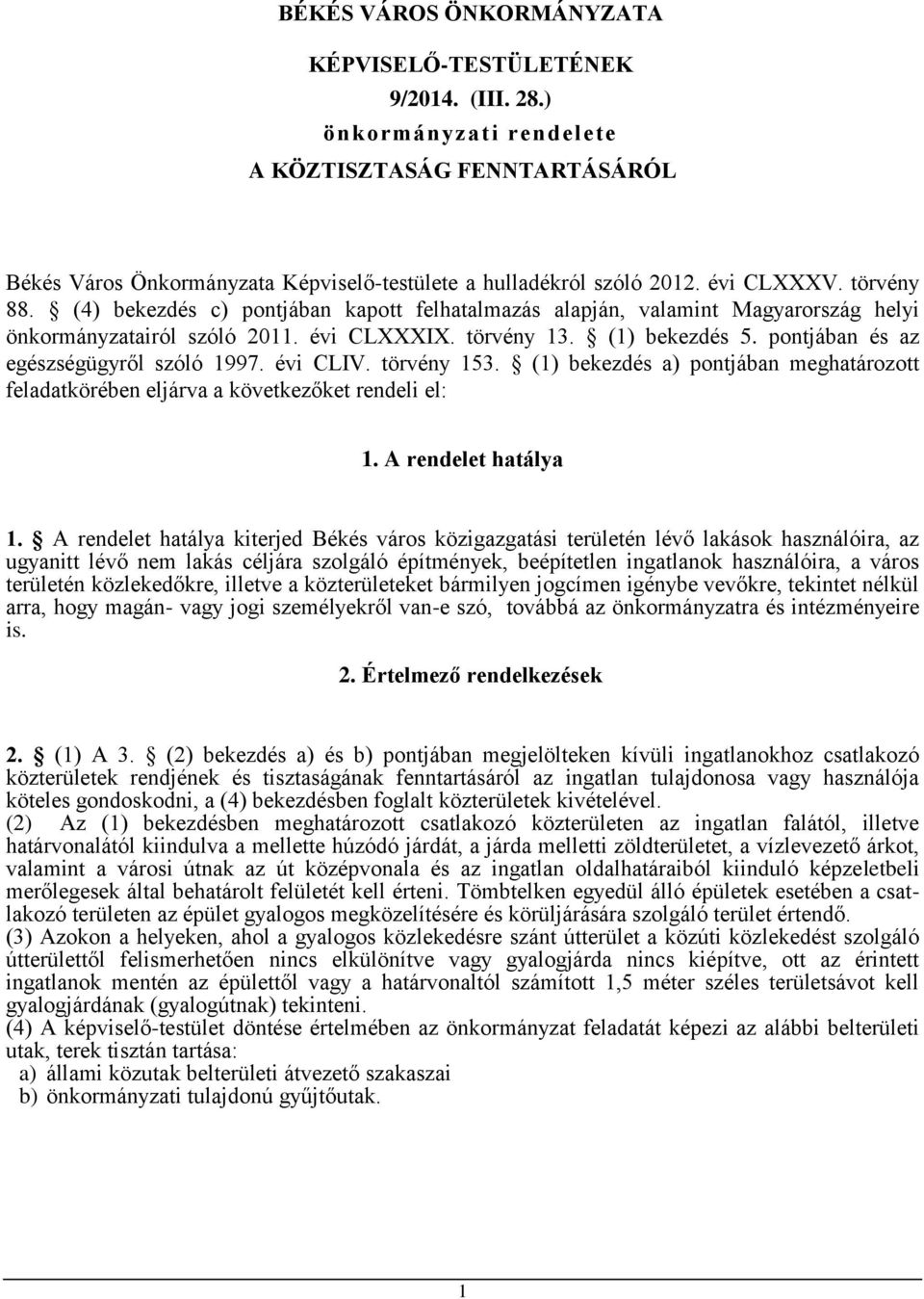 pontjában és az egészségügyről szóló 1997. évi CLIV. törvény 153. (1) bekezdés a) pontjában meghatározott feladatkörében eljárva a következőket rendeli el: 1. A rendelet hatálya 1.