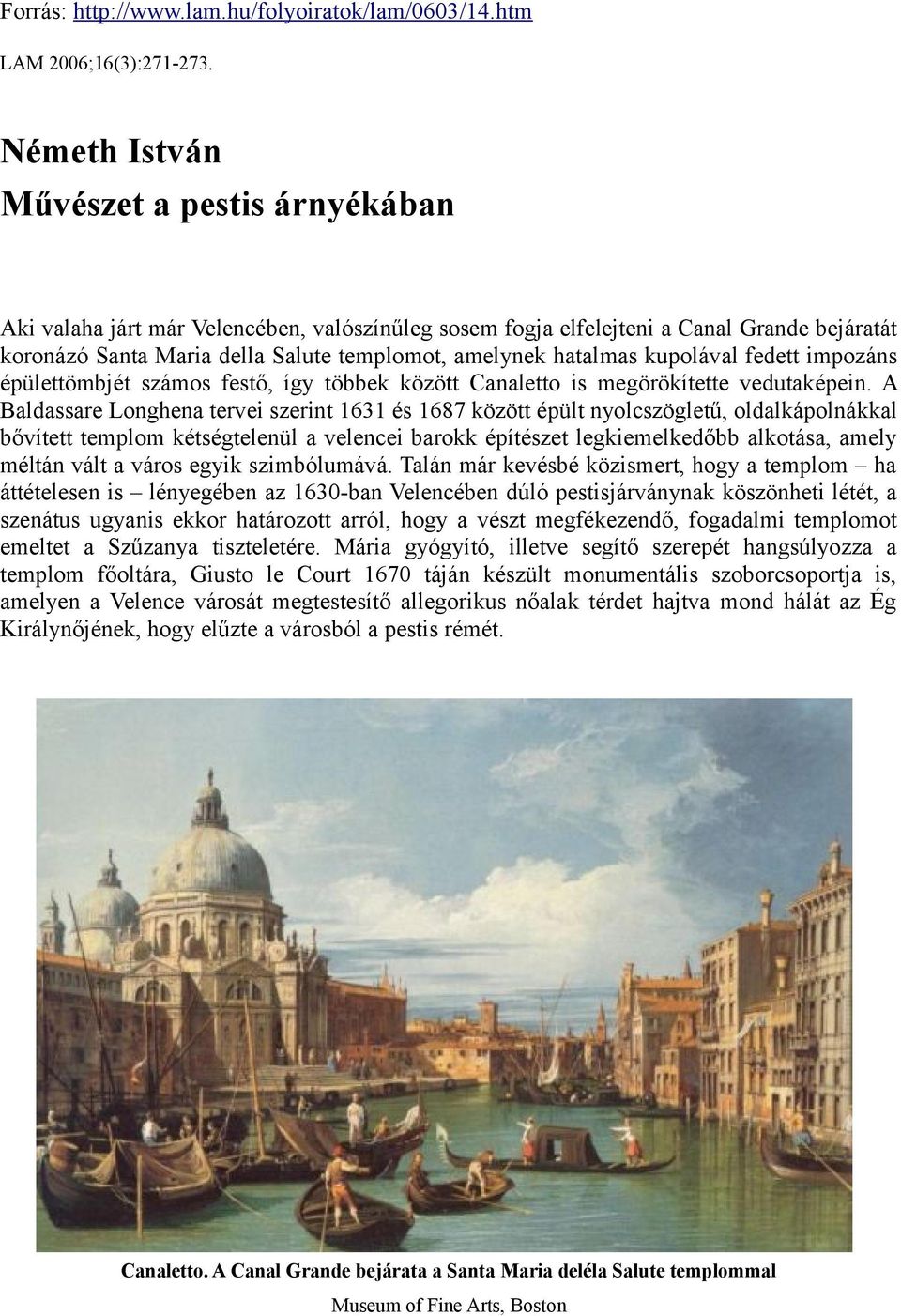 kupolával fedett impozáns épülettömbjét számos festő, így többek között Canaletto is megörökítette vedutaképein.