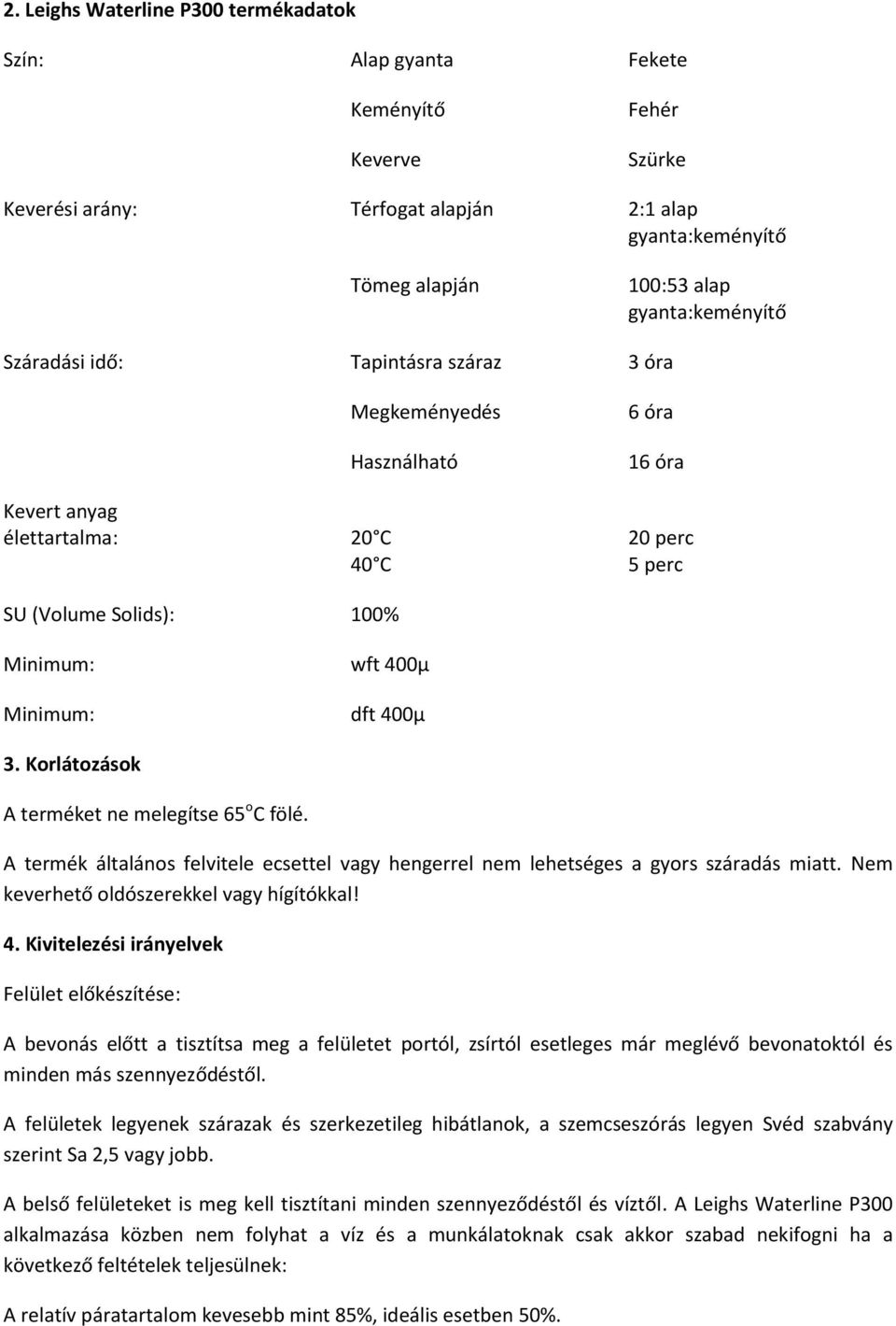 Korlátozások A terméket ne melegítse 65 o C fölé. A termék általános felvitele ecsettel vagy hengerrel nem lehetséges a gyors száradás miatt. Nem keverhető oldószerekkel vagy hígítókkal! 4.