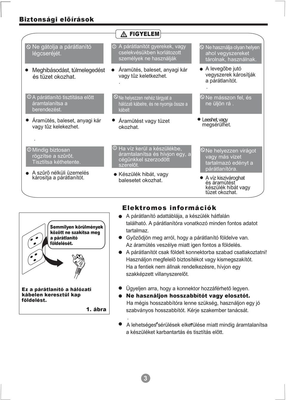 Áramütés, baleset, anyagi kár vagy tûz keletkezhet A levegõbe jutó vegyszerek károsítják a párátlanítót A párátlanító tisztítása elõtt áramtalanítsa a berendezést Ne helyezzen nehéz tárgyat a