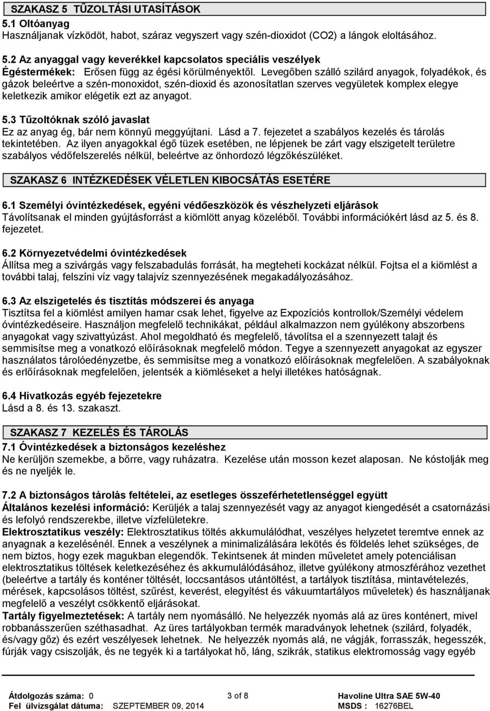 3 Tűzoltóknak szóló javaslat Ez az anyag ég, bár nem könnyű meggyújtani. Lásd a 7. fejezetet a szabályos kezelés és tárolás tekintetében.