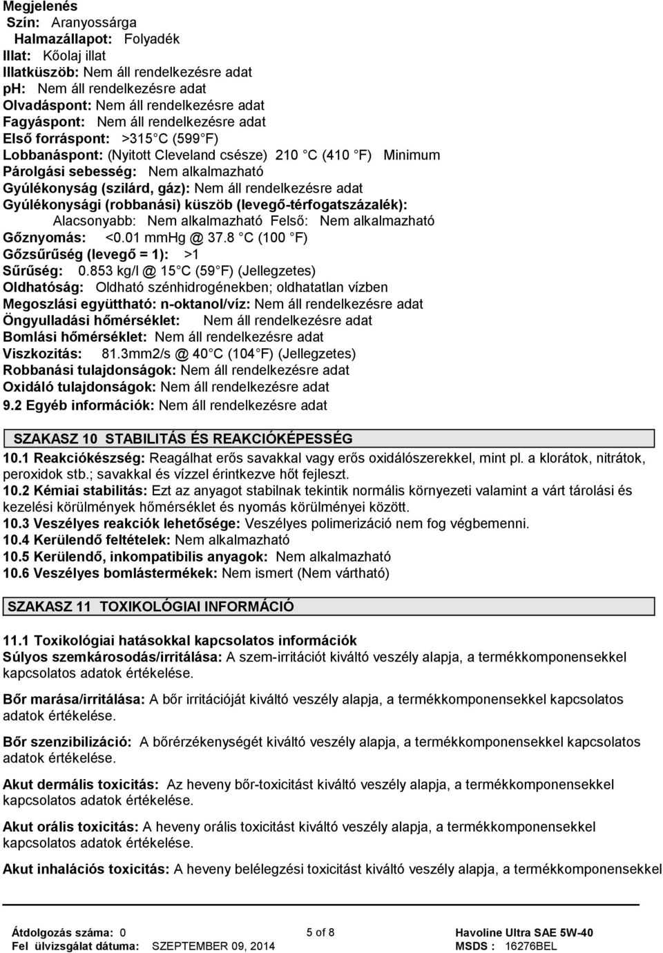 rendelkezésre adat Gyúlékonysági (robbanási) küszöb (levegő-térfogatszázalék): Alacsonyabb: Nem alkalmazható Felső: Nem alkalmazható Gőznyomás: <0.01 mmhg @ 37.