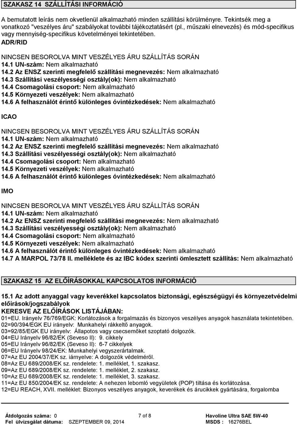 2 Az ENSZ szerinti megfelelő szállítási megnevezés: Nem alkalmazható 14.3 Szállítási veszélyességi osztály(ok): Nem alkalmazható 14.4 Csomagolási csoport: Nem alkalmazható 14.