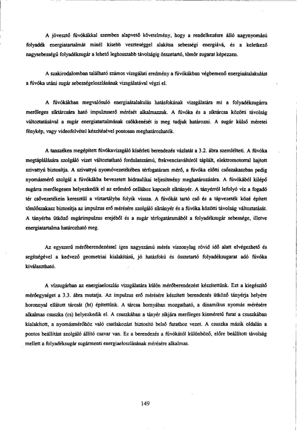 A szakirodalomban található számos vizsgálati eredmény a fúvókákban végbemenő energiaátalakulást a fúvóka utáni sugár sebességeloszlásának vizsgálatával végzi el.