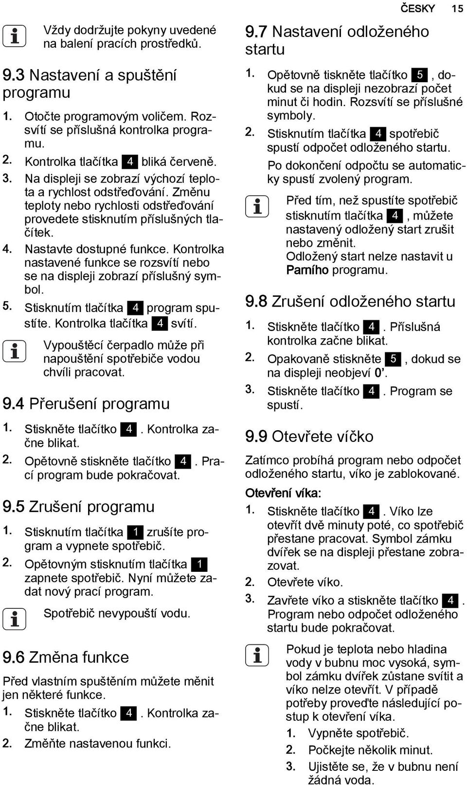 Kontrolka nastavené funkce se rozsvítí nebo se na displeji zobrazí příslušný symbol. 5. Stisknutím tlačítka 4 program spustíte. Kontrolka tlačítka 4 svítí.