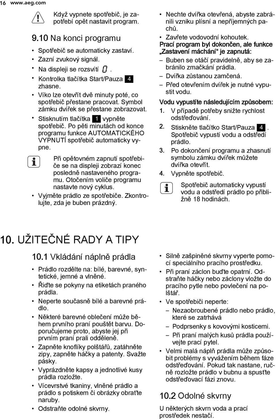 Po pěti minutách od konce programu funkce AUTOMATICKÉHO VYPNUTÍ spotřebič automaticky vypne. Při opětovném zapnutí spotřebiče se na displeji zobrazí konec posledně nastaveného programu.