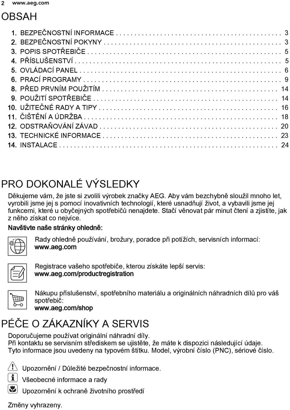 PŘED PRVNÍM POUŽITÍM............................................... 14 9. POUŽITÍ SPOTŘEBIČE.................................................. 14 10. UŽITEČNÉ RADY A TIPY................................................ 16 11.