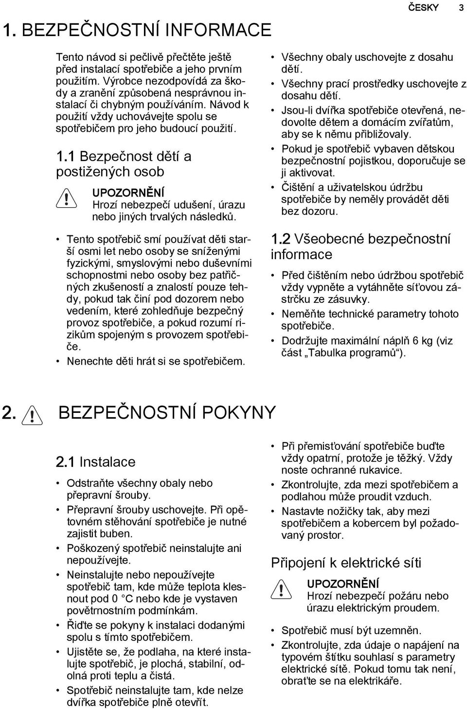 1 Bezpečnost dětí a postižených osob UPOZORNĚNÍ Hrozí nebezpečí udušení, úrazu nebo jiných trvalých následků.