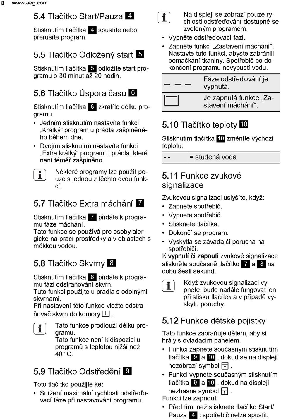 Některé programy lze použít pouze s jednou z těchto dvou funkcí. 5.7 Tlačítko Extra máchání 7 Stisknutím tlačítka 7 přidáte k programu fáze máchání.