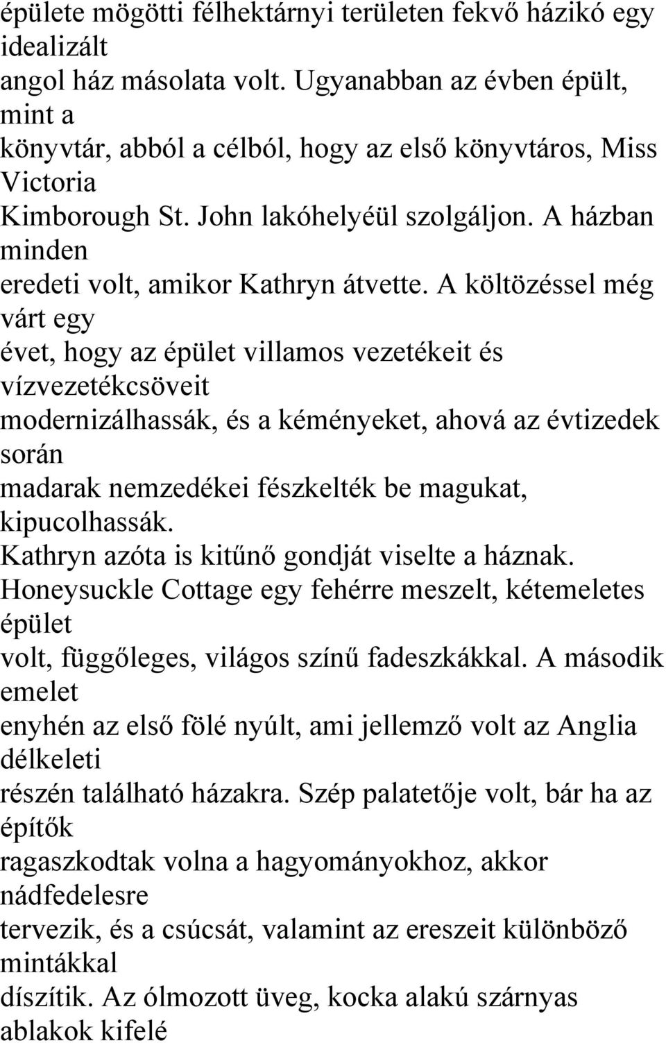 A költözéssel még várt egy évet, hogy az épület villamos vezetékeit és vízvezetékcsöveit modernizálhassák, és a kéményeket, ahová az évtizedek során madarak nemzedékei fészkelték be magukat,