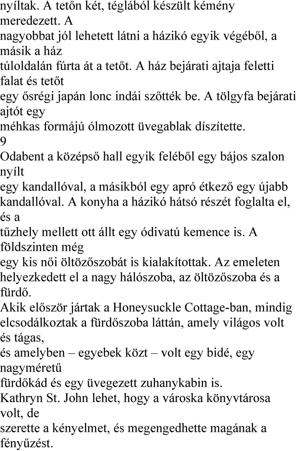 9 Odabent a középső hall egyik feléből egy bájos szalon nyílt egy kandallóval, a másikból egy apró étkező egy újabb kandallóval.