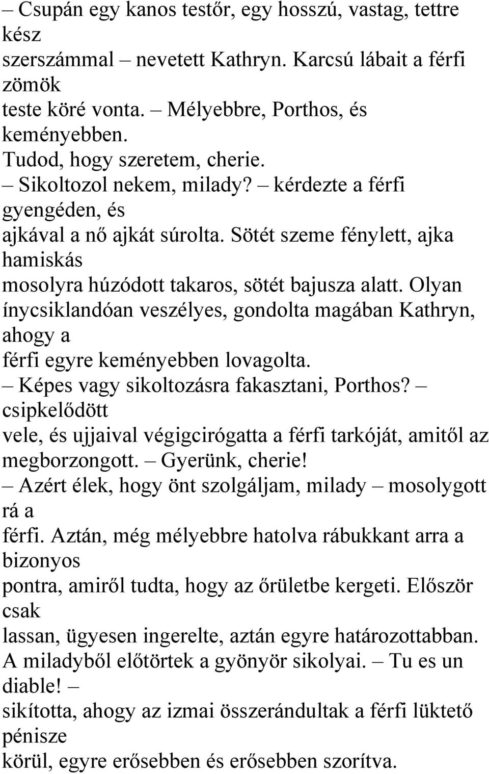 Olyan ínycsiklandóan veszélyes, gondolta magában Kathryn, ahogy a férfi egyre keményebben lovagolta. Képes vagy sikoltozásra fakasztani, Porthos?