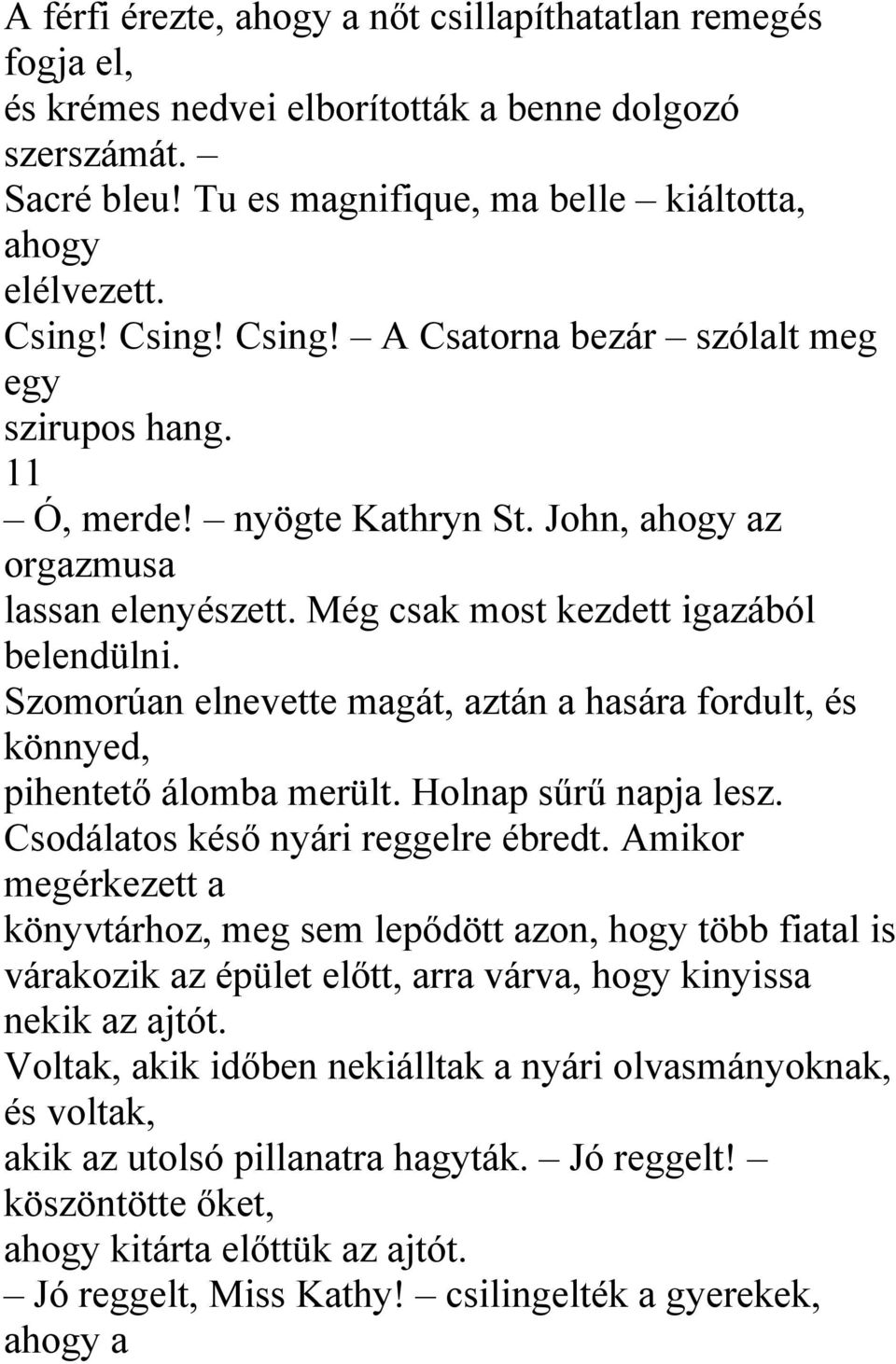 Szomorúan elnevette magát, aztán a hasára fordult, és könnyed, pihentető álomba merült. Holnap sűrű napja lesz. Csodálatos késő nyári reggelre ébredt.