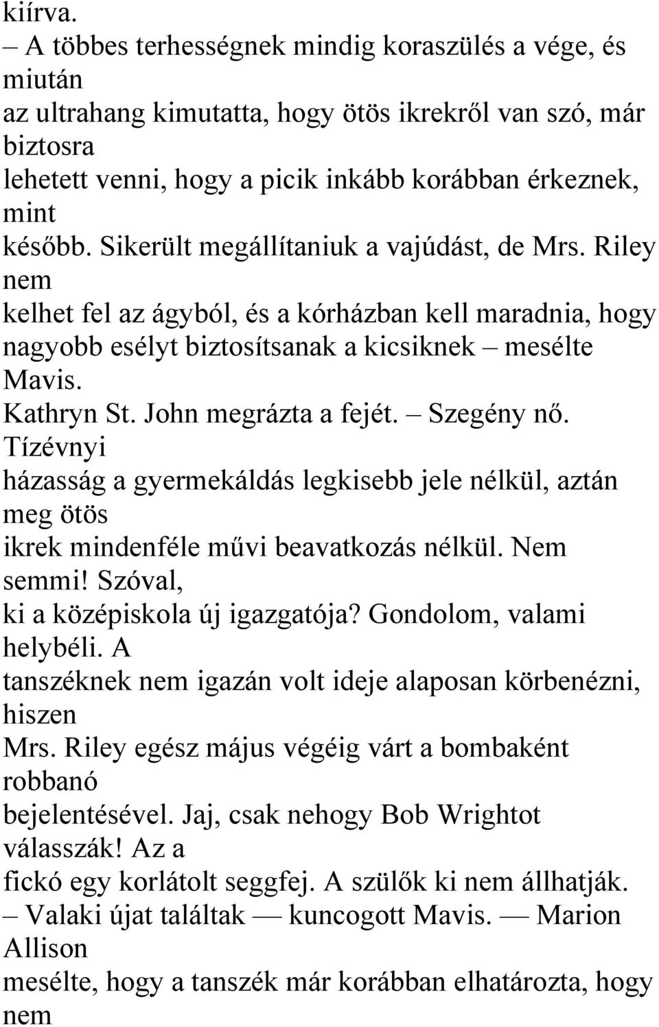 Szegény nő. Tízévnyi házasság a gyermekáldás legkisebb jele nélkül, aztán meg ötös ikrek mindenféle művi beavatkozás nélkül. Nem semmi! Szóval, ki a középiskola új igazgatója?