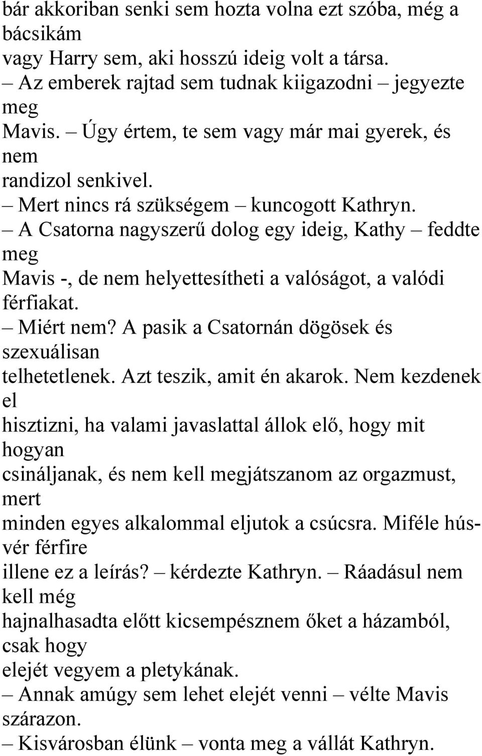 A Csatorna nagyszerű dolog egy ideig, Kathy feddte meg Mavis -, de nem helyettesítheti a valóságot, a valódi férfiakat. Miért nem? A pasik a Csatornán dögösek és szexuálisan telhetetlenek.