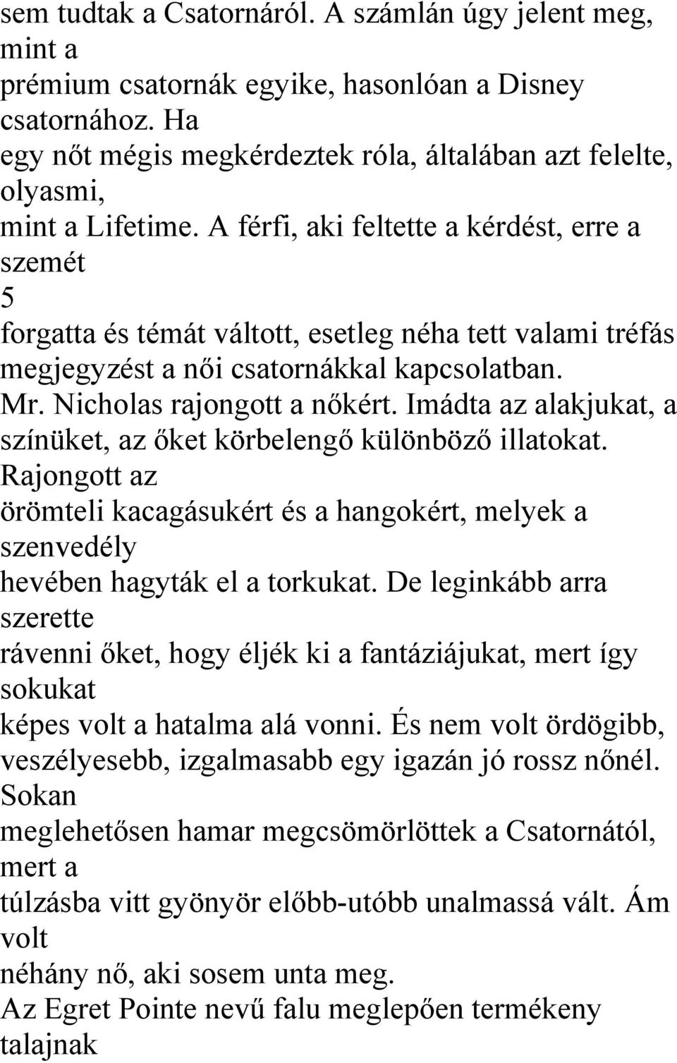 A férfi, aki feltette a kérdést, erre a szemét 5 forgatta és témát váltott, esetleg néha tett valami tréfás megjegyzést a női csatornákkal kapcsolatban. Mr. Nicholas rajongott a nőkért.