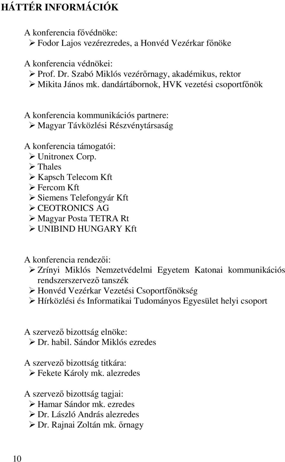 Thales Kapsch Telecom Kft Fercom Kft Siemens Telefongyár Kft CEOTRONICS AG Magyar Posta TETRA Rt UNIBIND HUNGARY Kft A konferencia rendezői: Zrínyi Miklós Nemzetvédelmi Egyetem Katonai kommunikációs