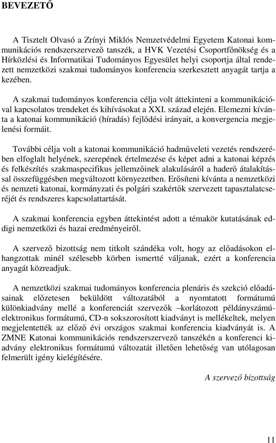 A szakmai tudományos konferencia célja volt áttekinteni a kommunikációval kapcsolatos trendeket és kihívásokat a XXI. század elején.