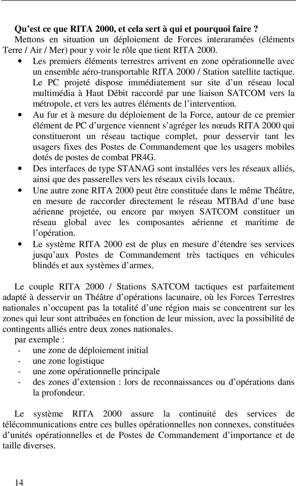 Le PC projeté dispose immédiatement sur site d un réseau local multimédia à Haut Débit raccordé par une liaison SATCOM vers la métropole, et vers les autres éléments de l intervention.