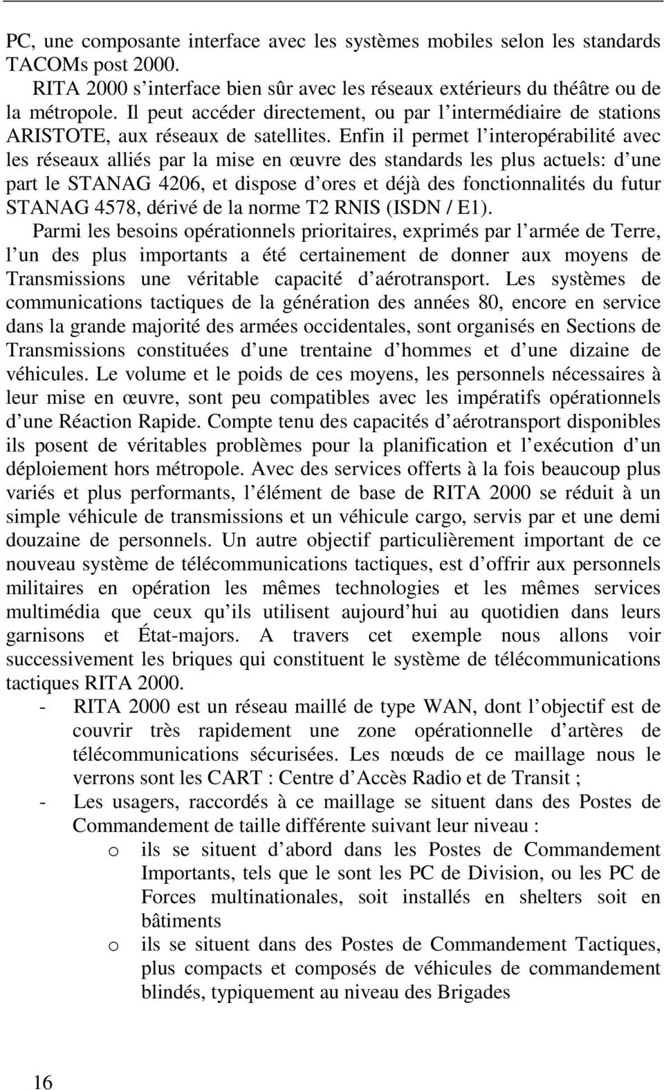 Enfin il permet l interopérabilité avec les réseaux alliés par la mise en œuvre des standards les plus actuels: d une part le STANAG 4206, et dispose d ores et déjà des fonctionnalités du futur