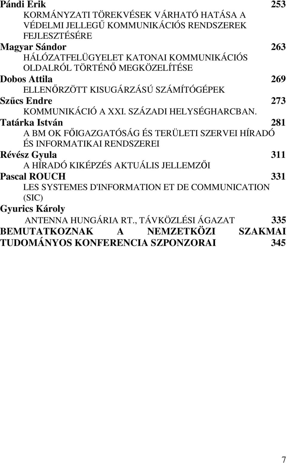 Tatárka István 281 A BM OK FŐIGAZGATÓSÁG ÉS TERÜLETI SZERVEI HÍRADÓ ÉS INFORMATIKAI RENDSZEREI Révész Gyula 311 A HÍRADÓ KIKÉPZÉS AKTUÁLIS JELLEMZŐI Pascal ROUCH 331