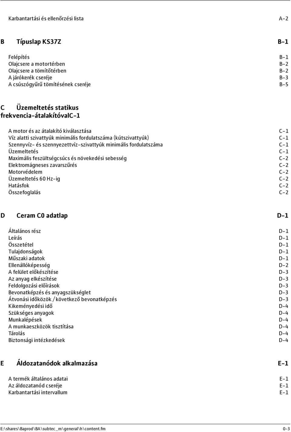 minimális fordulatszáma C-1 Üzemeltetés C-1 Maximális feszültségcsúcs és növekedési sebesség C-2 Elektromágneses zavarszűrés C-2 Motorvédelem C-2 Üzemeltetés 60 Hz-ig C-2 Hatásfok C-2 Összefoglalás