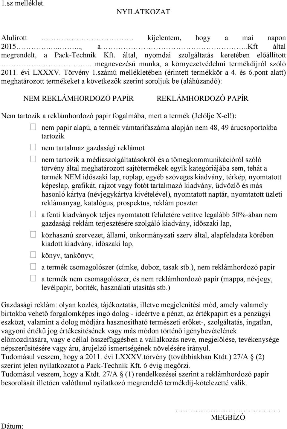 pont alatt) meghatározott termékeket a következők szerint soroljuk be (aláhúzandó): NEM REKLÁMHORDOZÓ PAPÍR REKLÁMHORDOZÓ PAPÍR Nem tartozik a reklámhordozó papír fogalmába, mert a termék (Jelölje